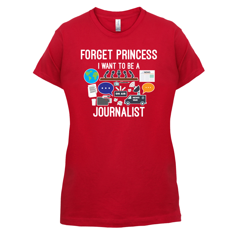 Forget princess Journalist T Shirt
