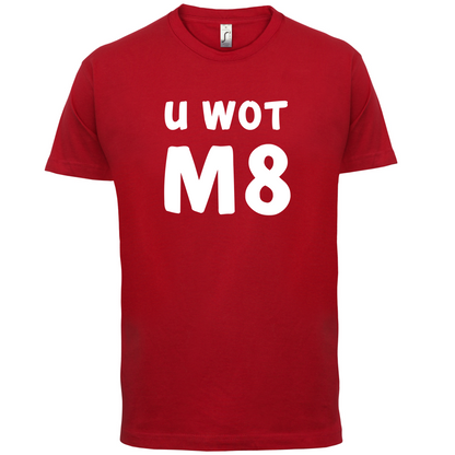 U Wot M8 T Shirt