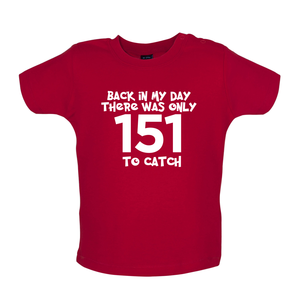 There was Only 151 To Catch Baby T Shirt