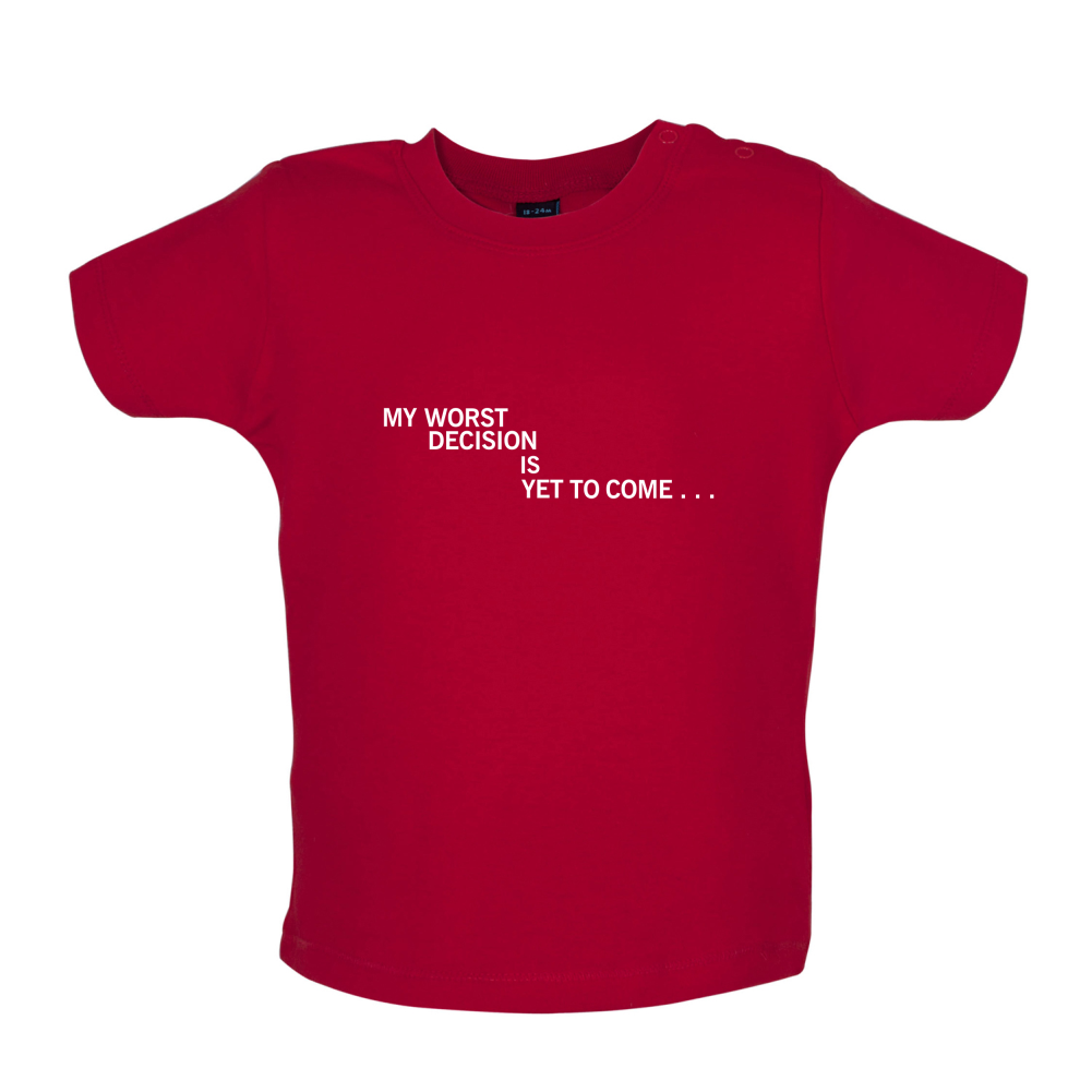 My Worst Decision Is Yet To Come Baby T Shirt