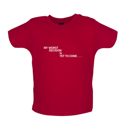 My Worst Decision Is Yet To Come Baby T Shirt