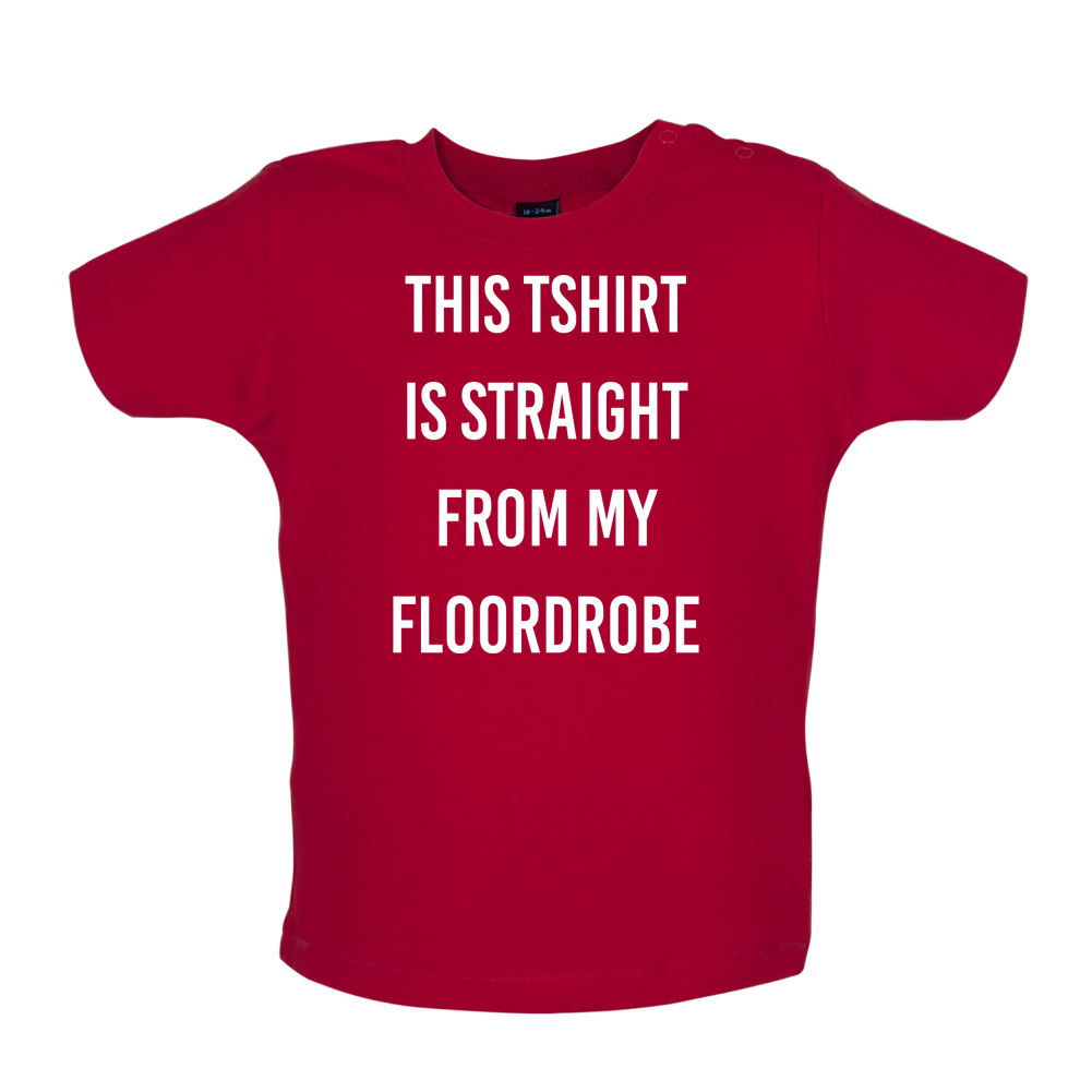 This T-Shirt Is Straight From My Floordrobe Baby T Shirt