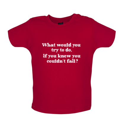 What Would You Do If You Couldn't Fail Baby T Shirt