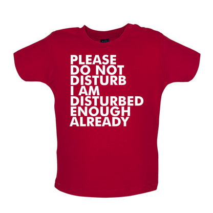 I Am Disturbed Enough Already Baby T Shirt