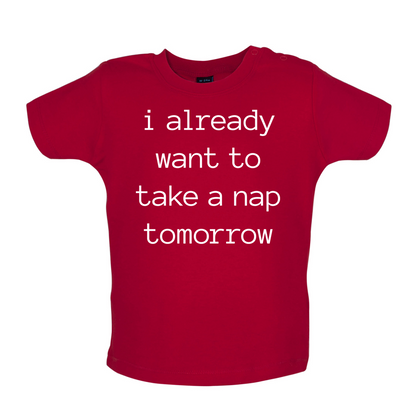 I Want To Nap Tomorrow Baby T Shirt