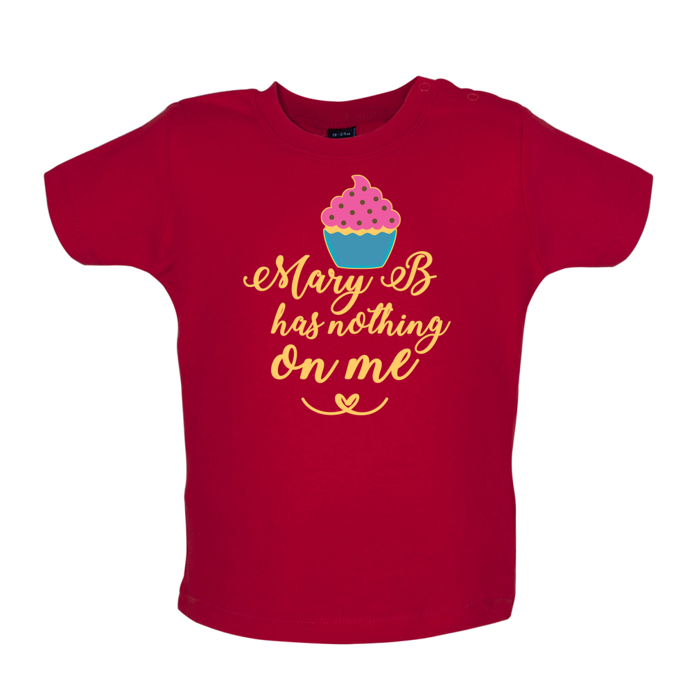 Mary B Has Nothing On Me Baby T Shirt