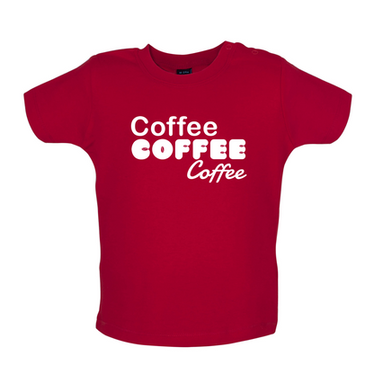 Coffee Coffee Coffee Baby T Shirt