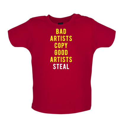 Bad Artists Copy, Good Artists Steal Baby T Shirt