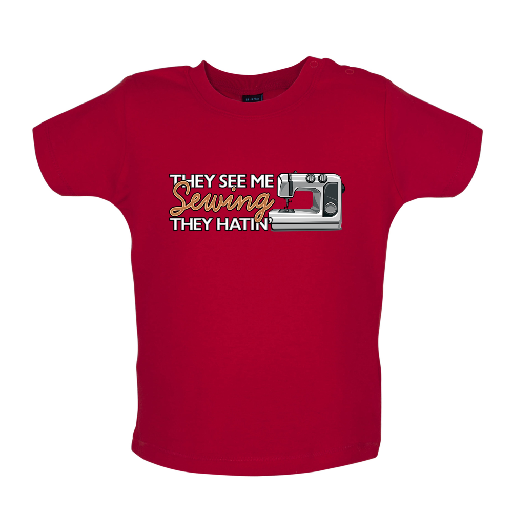 They See me Sewing, they Hating Baby T Shirt