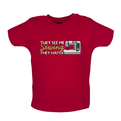 They See me Sewing, they Hating Baby T Shirt