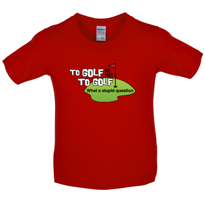To Golf or Not to Golf, What a Stupid Question Kids T Shirt