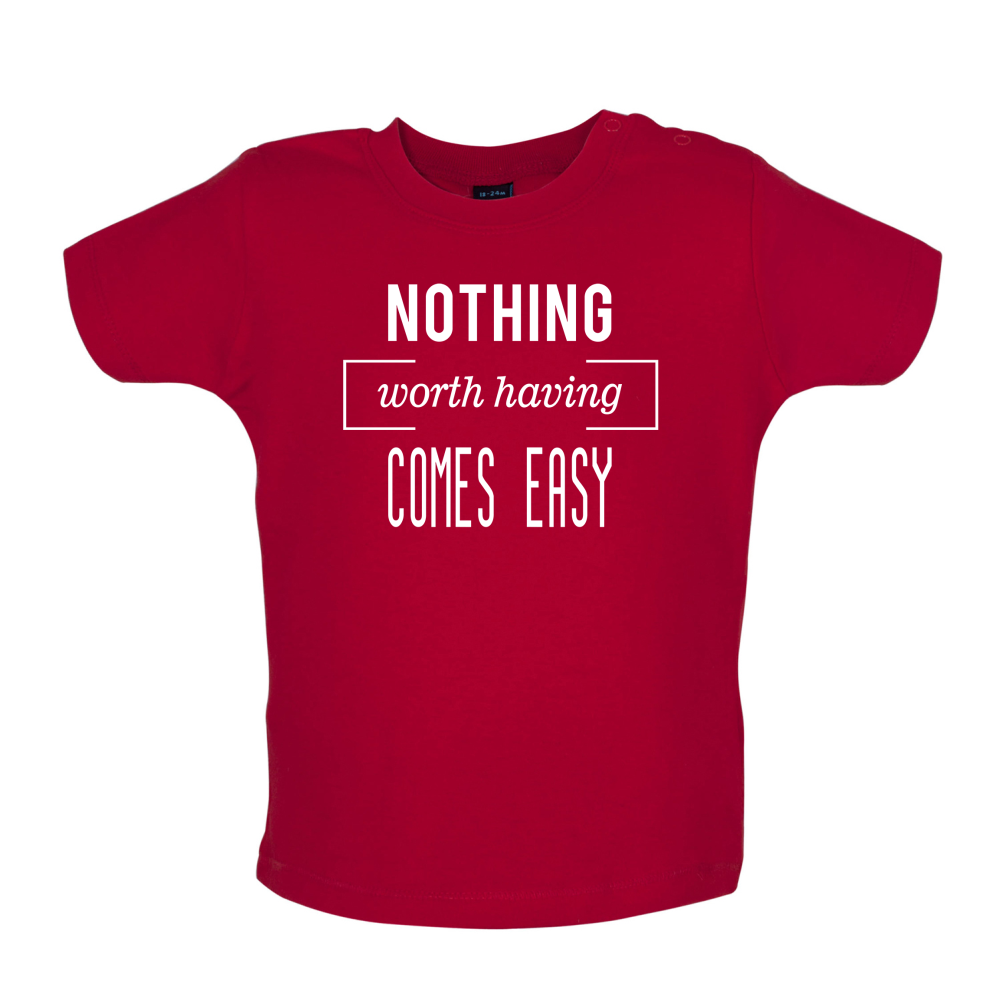 Nothing Worth Having Comes Easy Baby T Shirt
