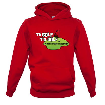 To Golf or Not to Golf, What a Stupid Question Kids T Shirt