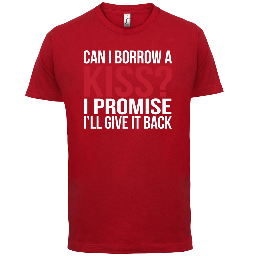 Can I Borrow A Kiss T Shirt