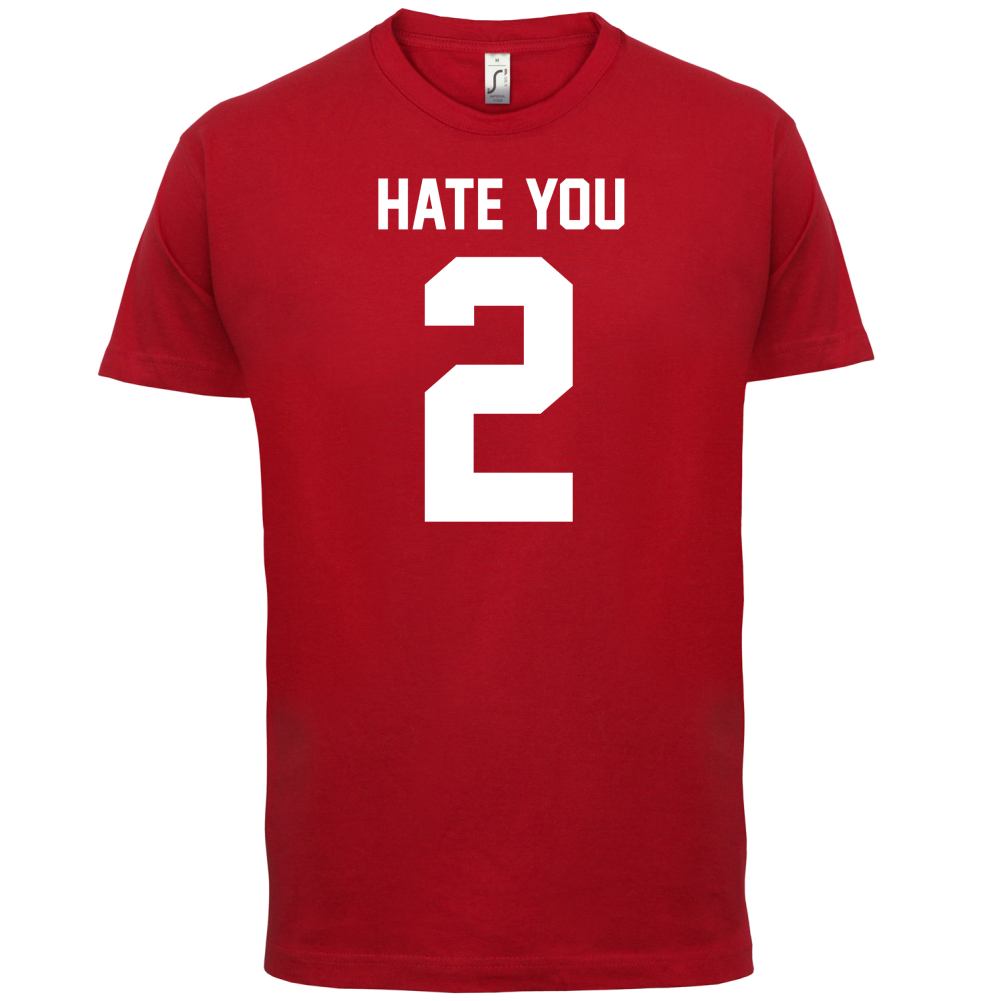 Hate You 2 T Shirt