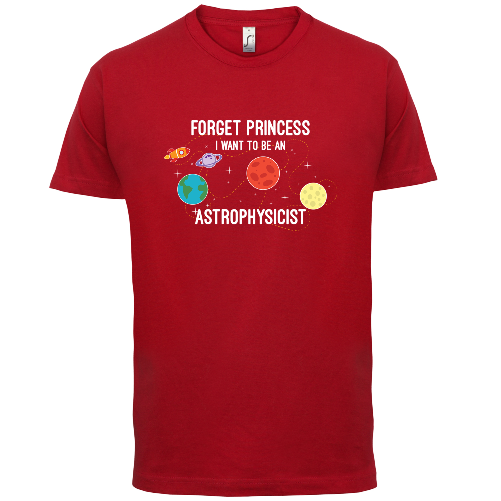 Forget Princess Astrophysicist T Shirt