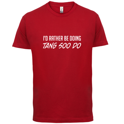 I'd Rather Be Doing Tang Soo Do T Shirt