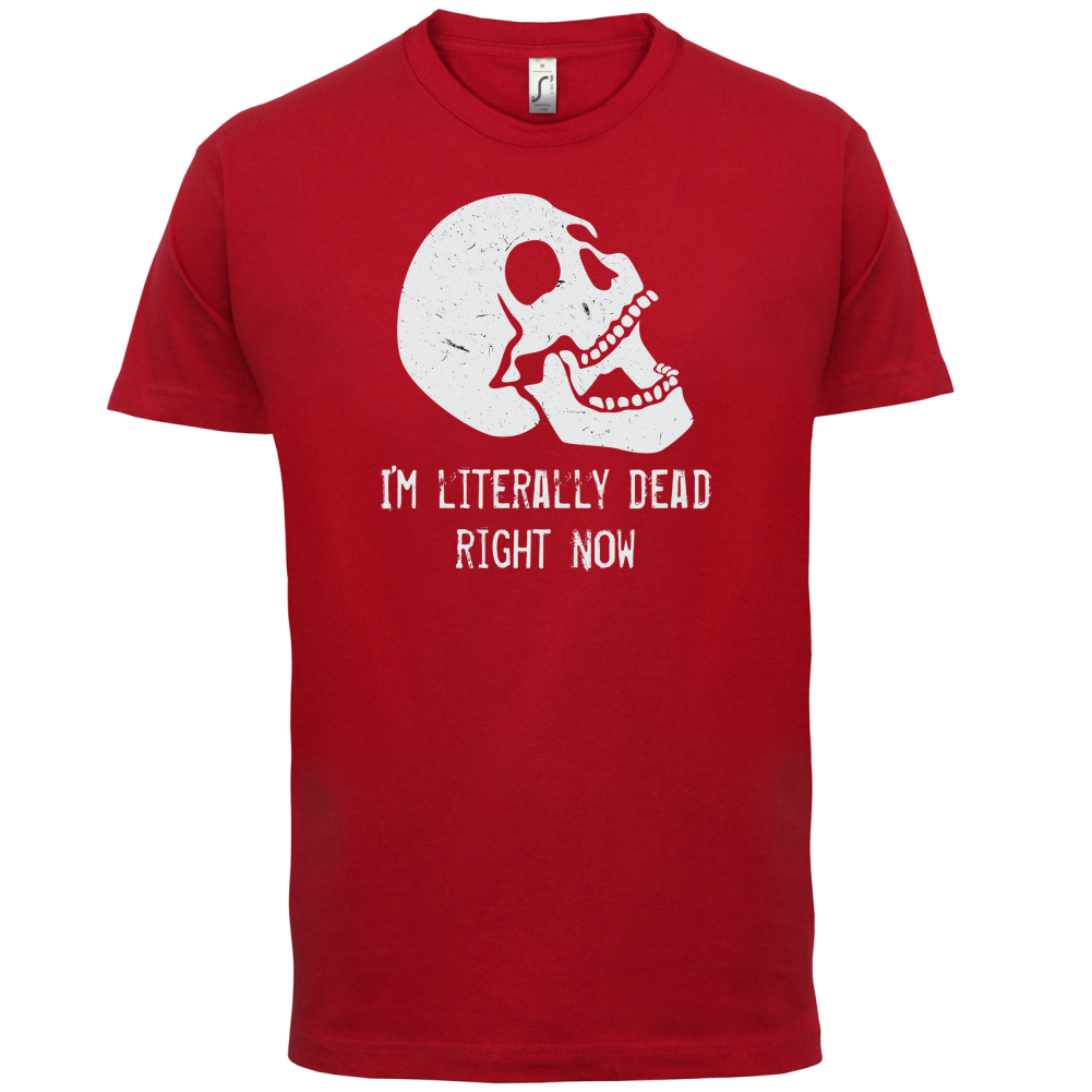 I'm Literally Dead Right Now T Shirt