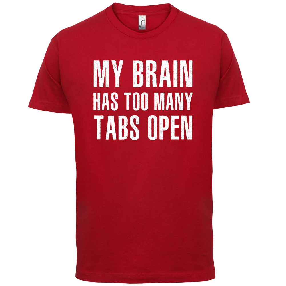 Brain Has Too Many Tabs Open T Shirt