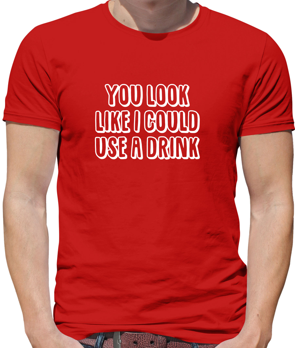 You Look Like I Could Usa A Drink T Shirt