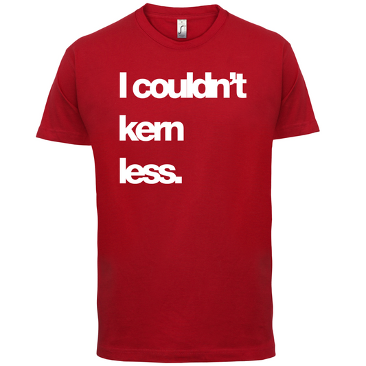 Couldn't Kern Less T Shirt
