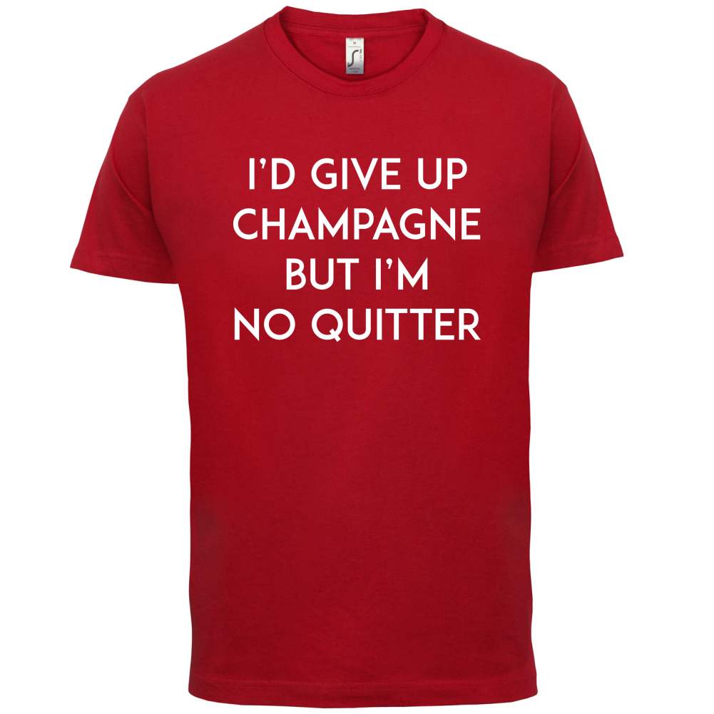 I'd Give Up Champagne T Shirt