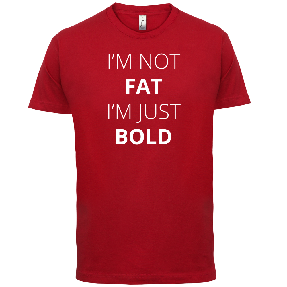 I'm Not Fat I'm Just Bold T Shirt