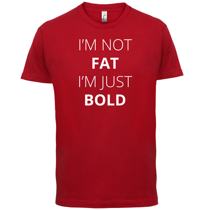 I'm Not Fat I'm Just Bold T Shirt