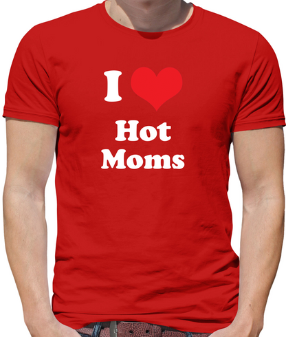 I Love Hot Moms T Shirt