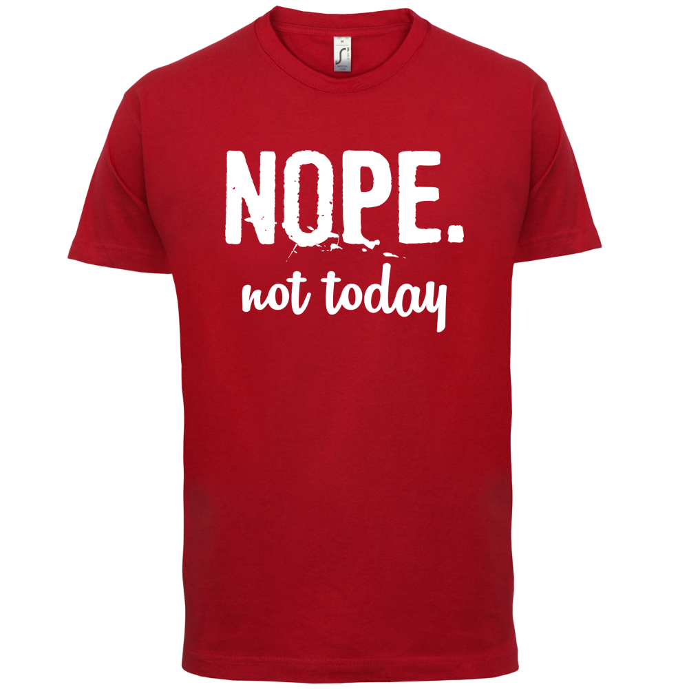 Nope.NotToday T Shirt