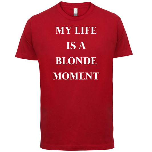 My Life Is A Blonde Moment T Shirt