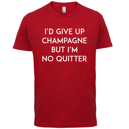 I'd Give Up Champagne T Shirt