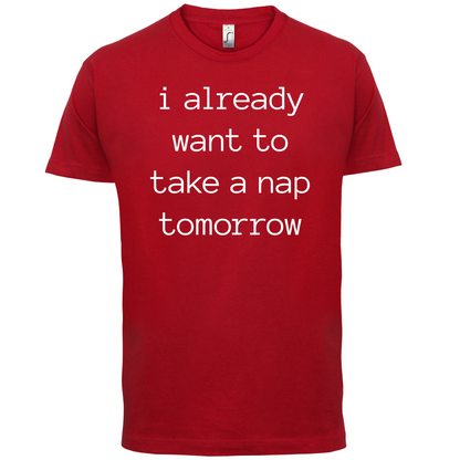 I Want To Nap Tomorrow T Shirt