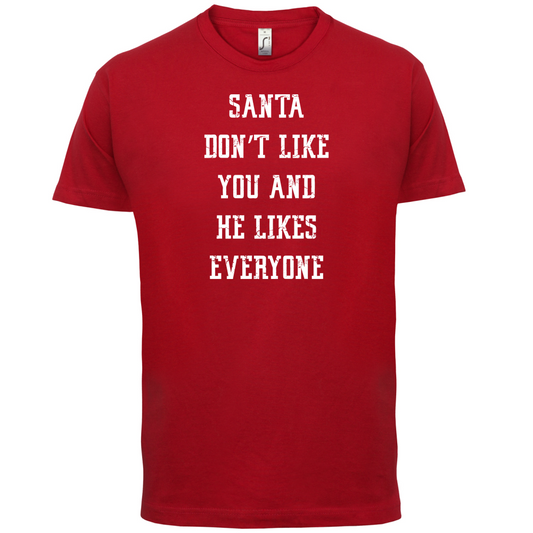 Santa Don't Like You And He Likes Everyone T Shirt