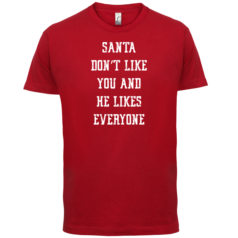 Santa Don't Like You And He Likes Everyone T Shirt