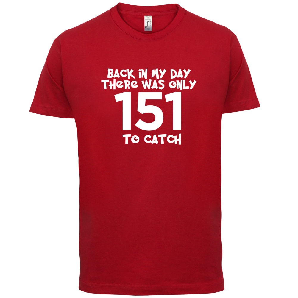 There was Only 151 To Catch T Shirt