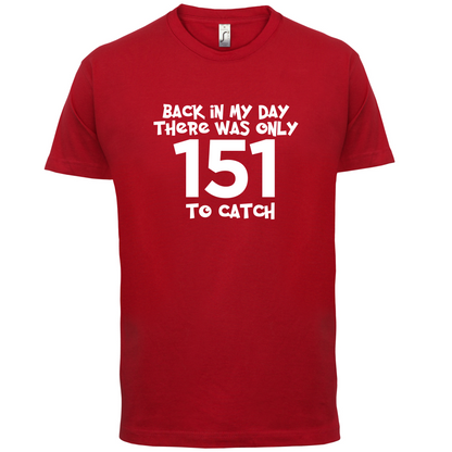 There was Only 151 To Catch T Shirt