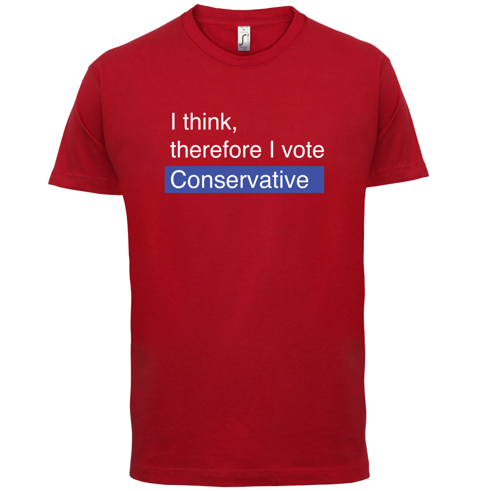 I think, therefore I vote Conservative T Shirt