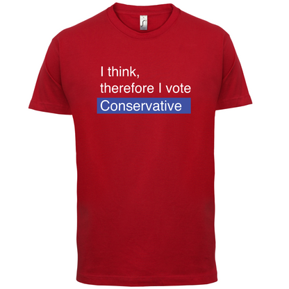 I think, therefore I vote Conservative T Shirt