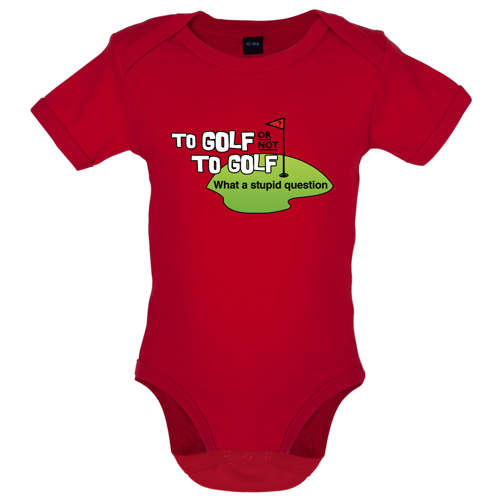To Golf or Not to Golf, What a Stupid Question Baby T Shirt