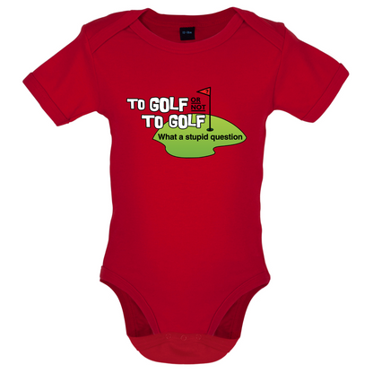 To Golf or Not to Golf, What a Stupid Question Baby T Shirt