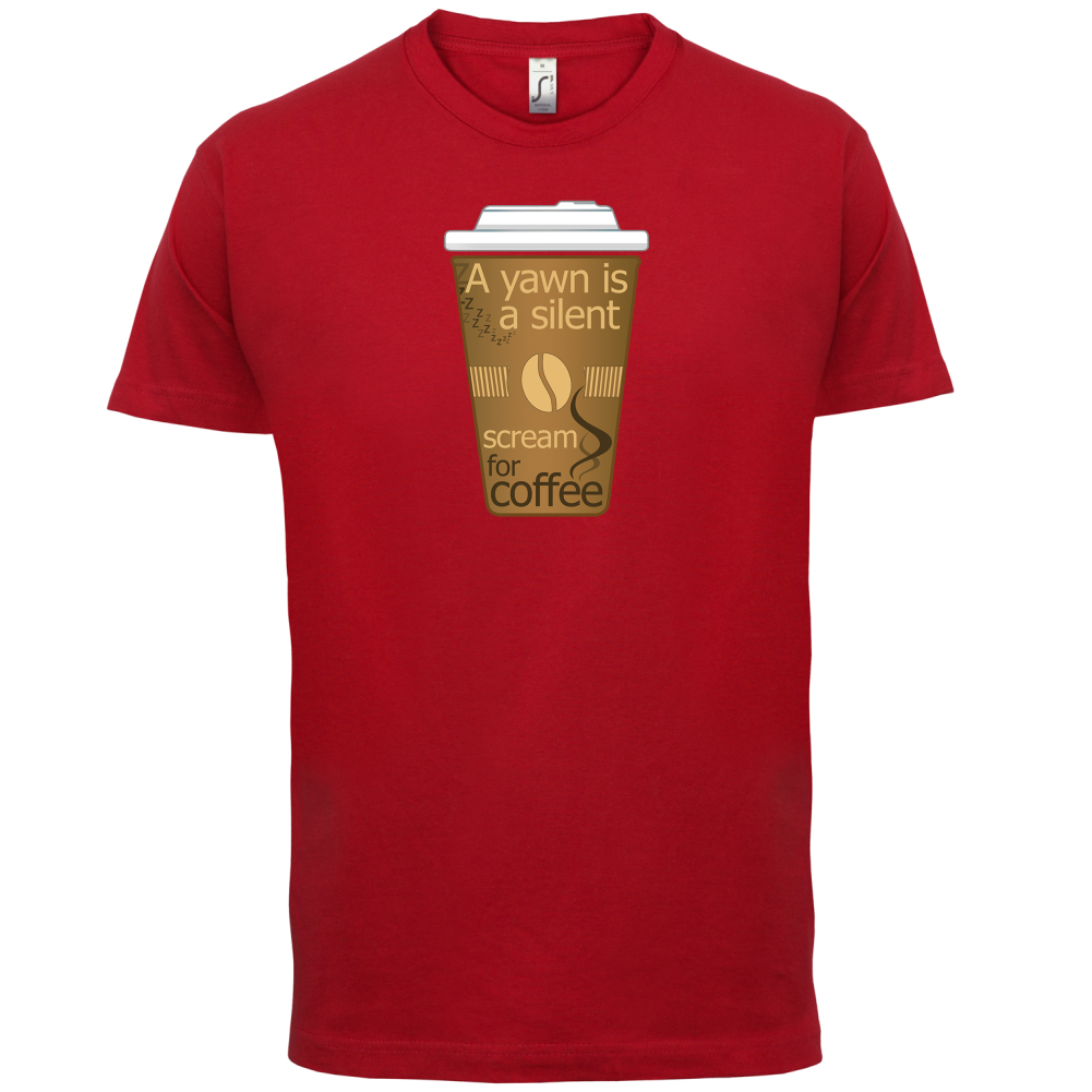 A Yawn is a Silent scream for Coffee T Shirt