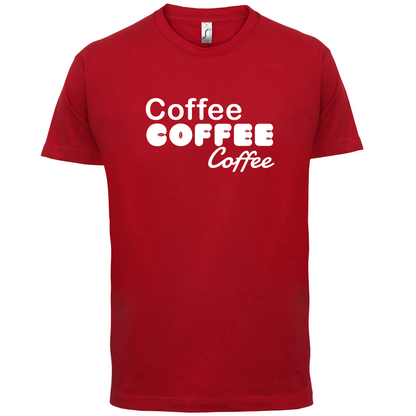 Coffee Coffee Coffee T Shirt