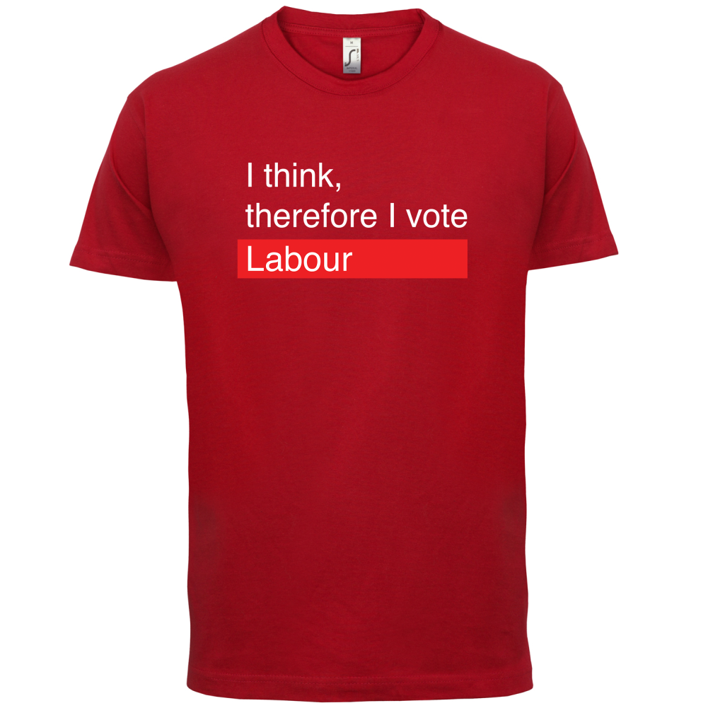 I think, therefore I vote Labour T Shirt