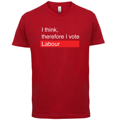 I think, therefore I vote Labour T Shirt