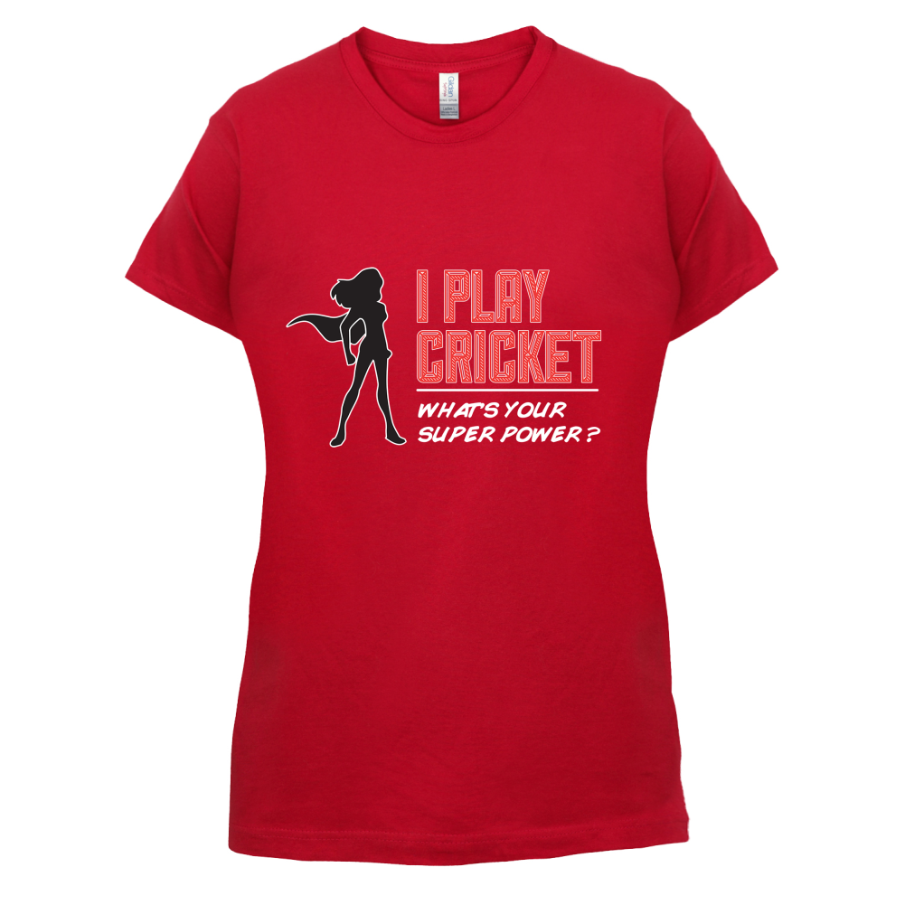 I Play Cricket What's Your Super Power FEMALE Design T Shirt