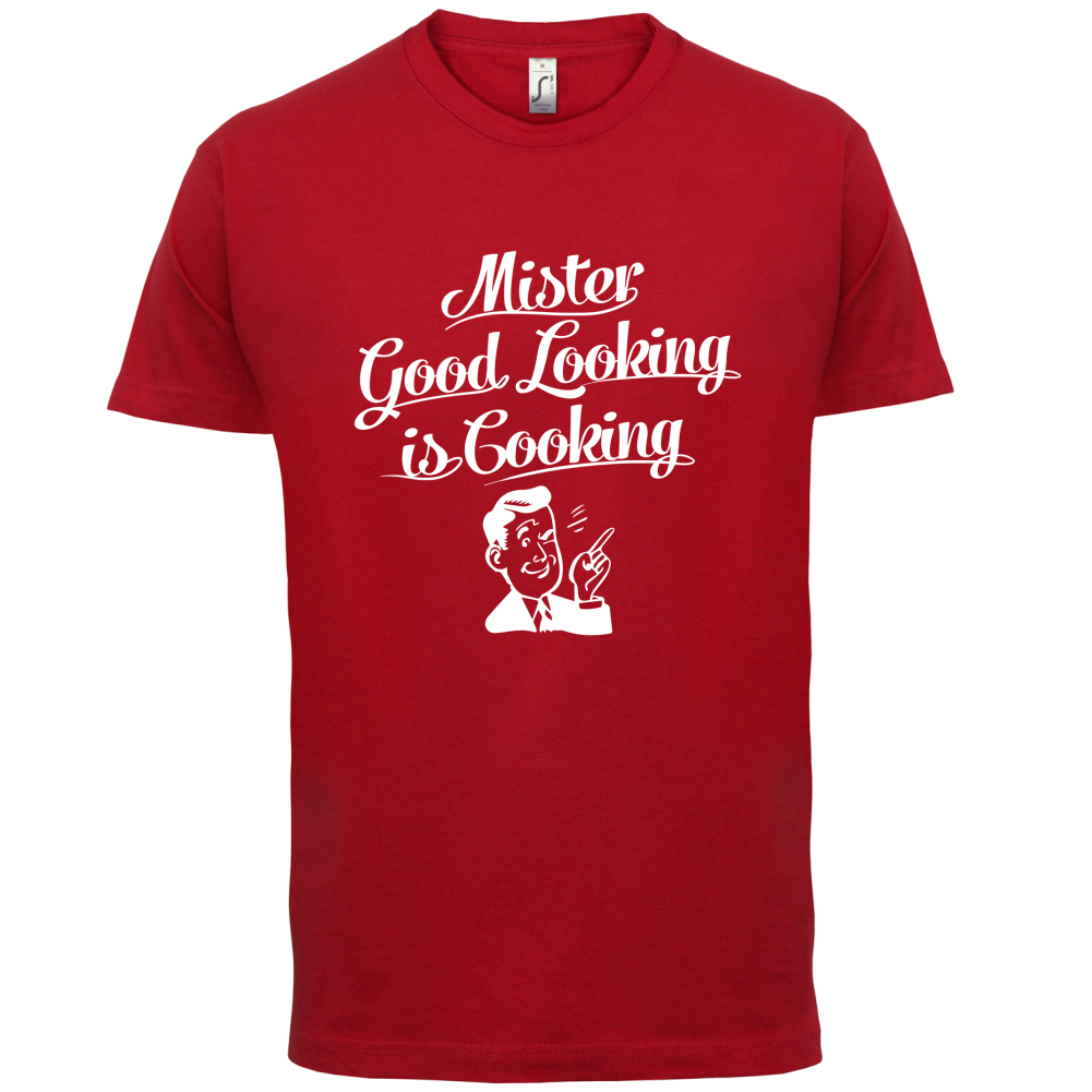 Mr Good Looking Is Cooking T Shirt