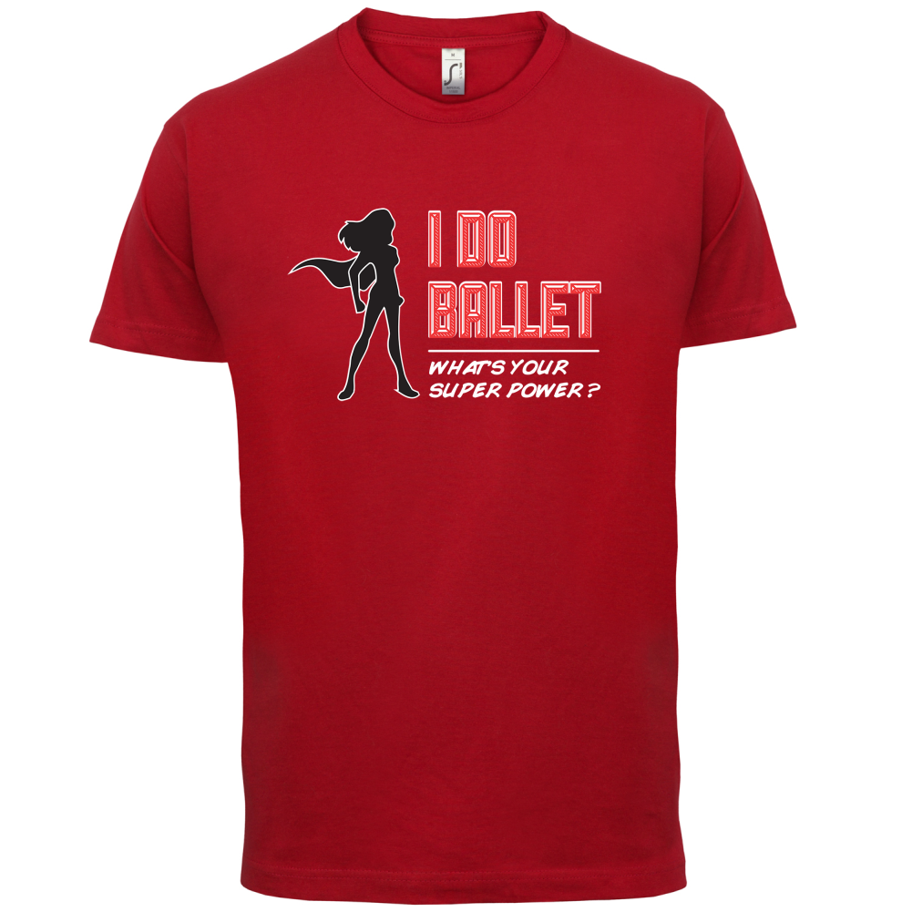 I Do Ballet What's Your Super Power FEMALE Design T Shirt