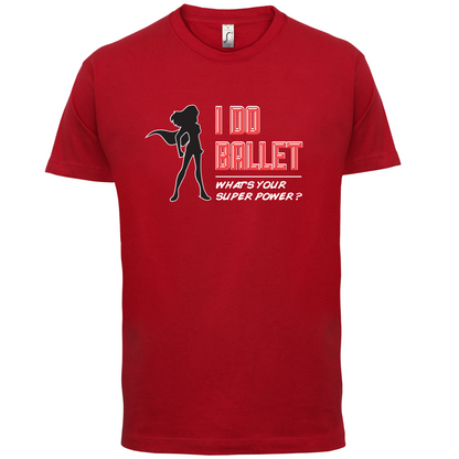 I Do Ballet What's Your Super Power FEMALE Design T Shirt