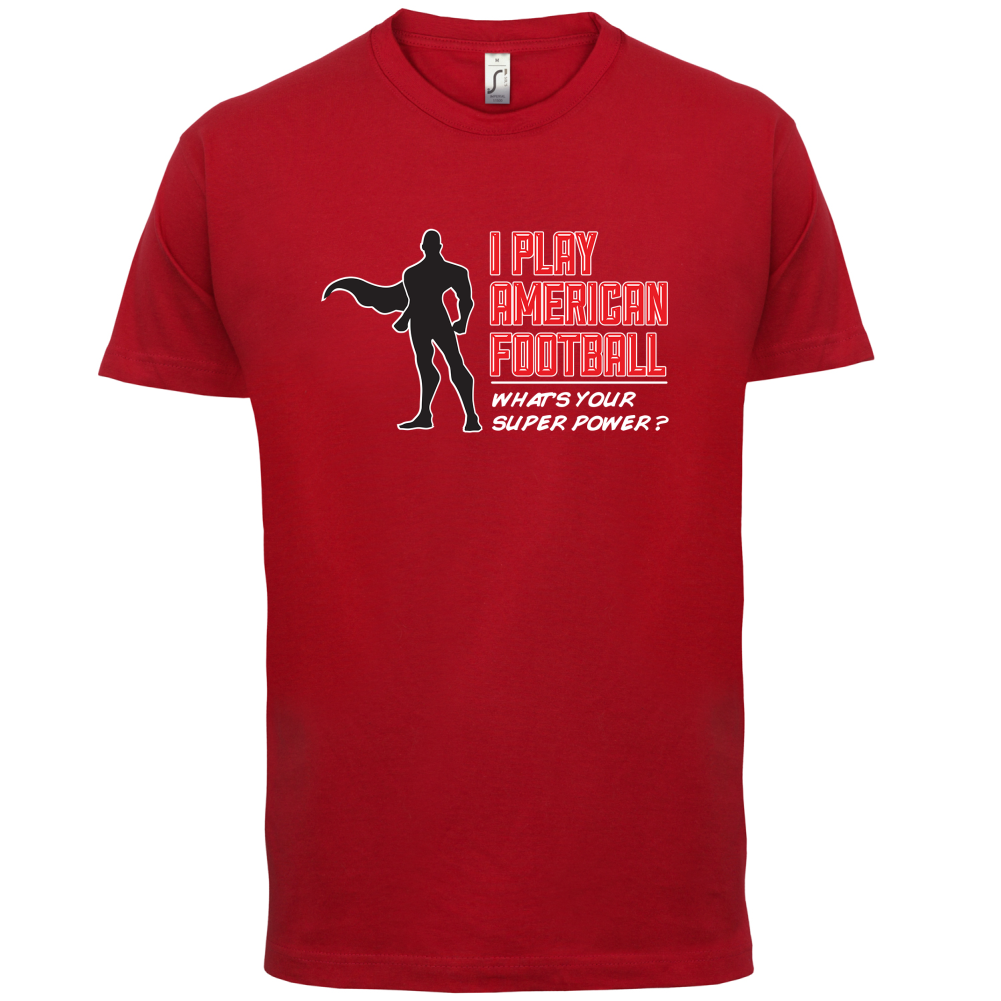 I Play American Football What's Your Super Power MALE DESIGN T Shirt